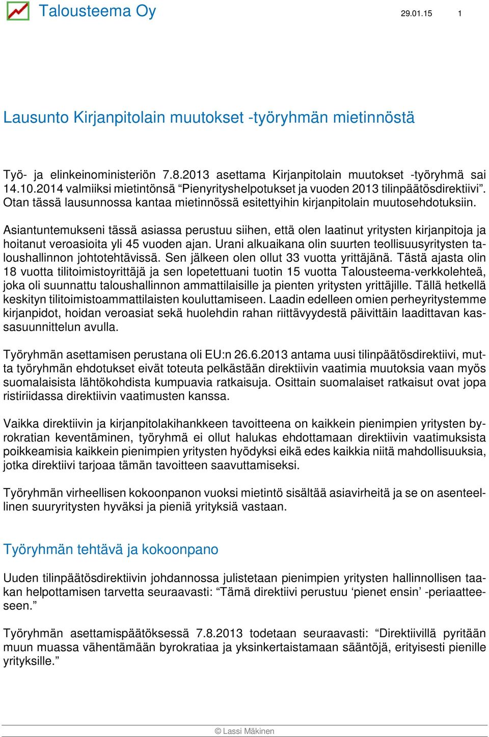 Asiantuntemukseni tässä asiassa perustuu siihen, että olen laatinut yritysten kirjanpitoja ja hoitanut veroasioita yli 45 vuoden ajan.