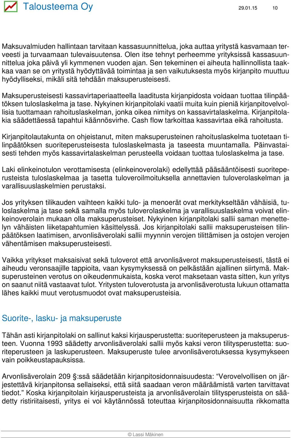 Sen tekeminen ei aiheuta hallinnollista taakkaa vaan se on yritystä hyödyttävää toimintaa ja sen vaikutuksesta myös kirjanpito muuttuu hyödylliseksi, mikäli sitä tehdään maksuperusteisesti.