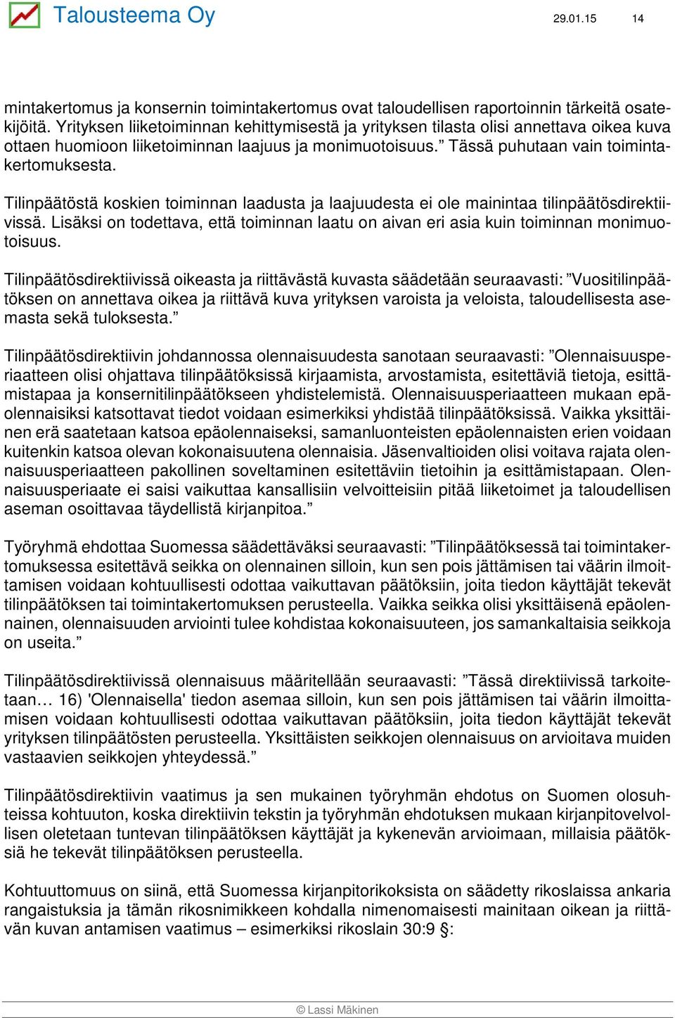 Tilinpäätöstä koskien toiminnan laadusta ja laajuudesta ei ole mainintaa tilinpäätösdirektiivissä. Lisäksi on todettava, että toiminnan laatu on aivan eri asia kuin toiminnan monimuotoisuus.