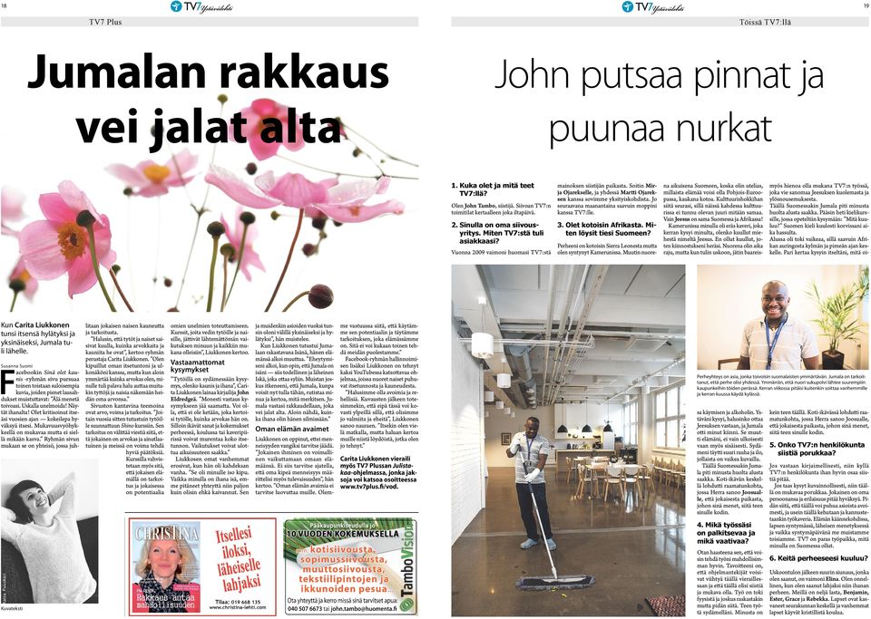 Soitin Mirja Ojarekselle, ja yhdessä Martti Ojareksen kanssa sovimme yksityiskohdista. Jo seuraavana maanantaina saavuin moppini kanssa TV7:lle. 3. Olet kotoisin Afrikasta. Miten löysit tiesi Suomeen?