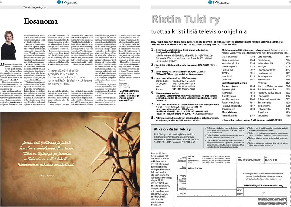 Saan juosta vuorilla suloisin jaloin, siunattuna ja varjeluksen alla. Saan kertoa toivon ja rauhan sanomaa: pelastusta synneistämme ja uskoa Jeesuksen sovitustyöhön.