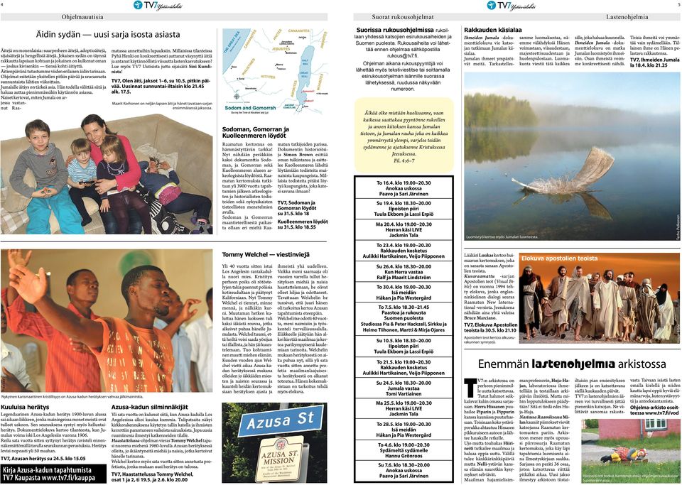 Ohjelmat esitetään yksitellen pitkin päivää ja seuraavasta sunnuntaista lähtien viikoittain. Jumalalle äitiys on tärkeä asia.