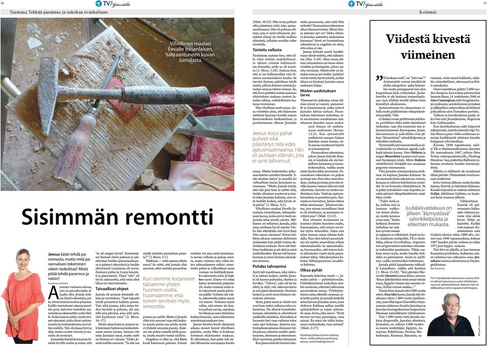 Kaikki vaurioitunut rakenne purettiin pois, kelvoton heitettiin menemään ja rakennettiin uutta tilalle.