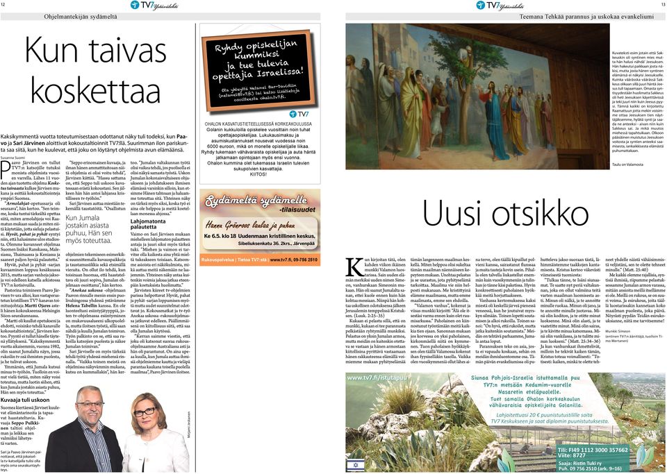 tai katso (netanel@tv7. alo.tv7.fi. osoittee sta oh Kaksikymmentä vuotta toteutumisestaan odottanut näky tuli todeksi, kun Paavo ja Sari Järvinen aloittivat kokoustaltioinnit TV7:llä.