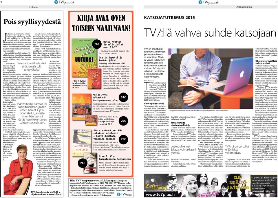 Käytäm- tukseni päätteeksi minulle tuli helpotme paljon aikaa ja näemme vai- tunut olo, mutta melkein heti kuulin, vaa sen eteen, että olisimme sovussa kun Pyhä Henki kuiskasi: No, mitä itsemme,