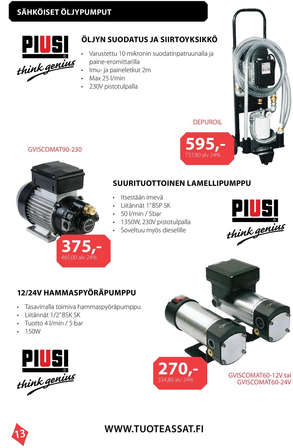 alv 24% Itsestään imevä Liitännät 1 BSP SK 50 l/min / 5bar 1350W, 230V pistotulpalla Soveltuu myös dieselille 12/24V HAMMASPYÖRÄPUMPPU