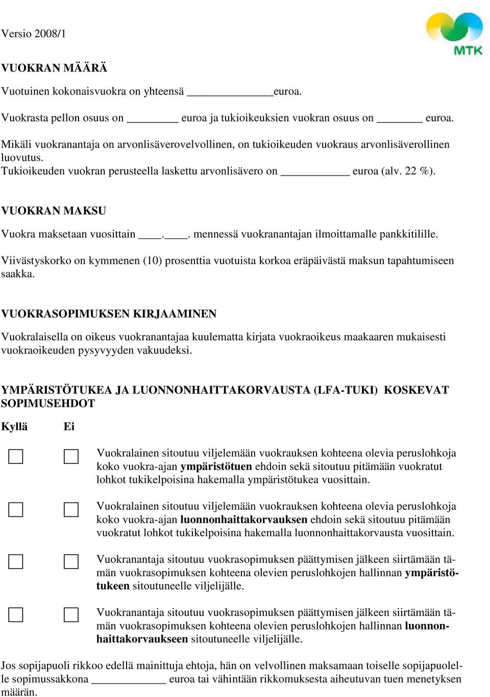 VUOKRAN MAKSU Vuokra maksetaan vuosittain.. mennessä vuokranantajan ilmoittamalle pankkitilille. Viivästyskorko on kymmenen (10) prosenttia vuotuista korkoa eräpäivästä maksun tapahtumiseen saakka.