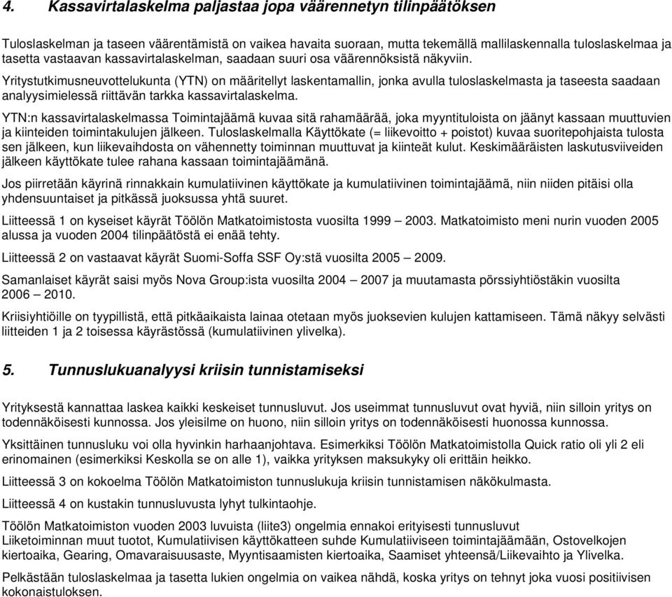 Yritystutkimusneuvottelukunta (YTN) on määritellyt laskentamallin, jonka avulla tuloslaskelmasta ja taseesta saadaan analyysimielessä riittävän tarkka kassavirtalaskelma.