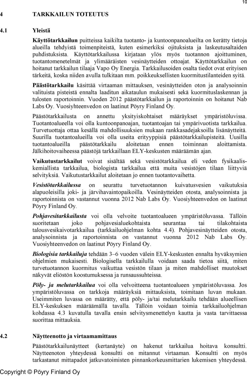 Käyttötarkkailussa kirjataan ylös myös tuotannon ajoittuminen, tuotantomenetelmät ja ylimääräisten vesinäytteiden ottoajat. Käyttötarkkailun on hoitanut tarkkailun tilaaja Vapo Oy Energia.