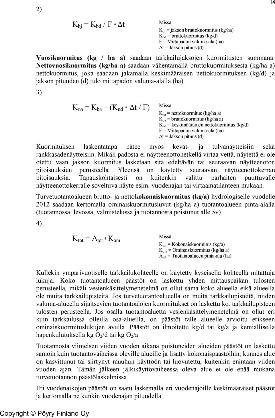 Nettovuosikuormitus (kg/ha a) saadaan vähentämällä bruttokuormituksesta (kg/ha a) nettokuormitus, joka saadaan jakamalla keskimääräisen nettokuormituksen (kg/d) ja jakson pituuden (d) tulo mittapadon