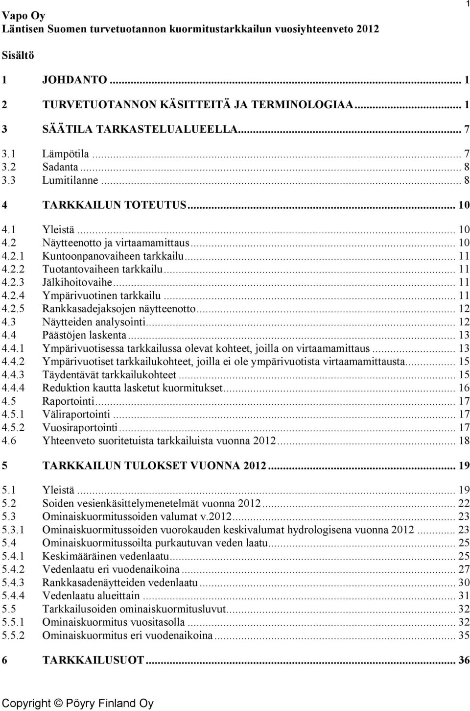 .. 11 4.2.3 Jälkihoitovaihe... 11 4.2.4 Ympärivuotinen tarkkailu... 11 4.2.5 Rankkasadejaksojen näytteenotto... 12 4.3 Näytteiden analysointi... 12 4.4 Päästöjen laskenta... 13 4.4.1 Ympärivuotisessa tarkkailussa olevat kohteet, joilla on virtaamamittaus.