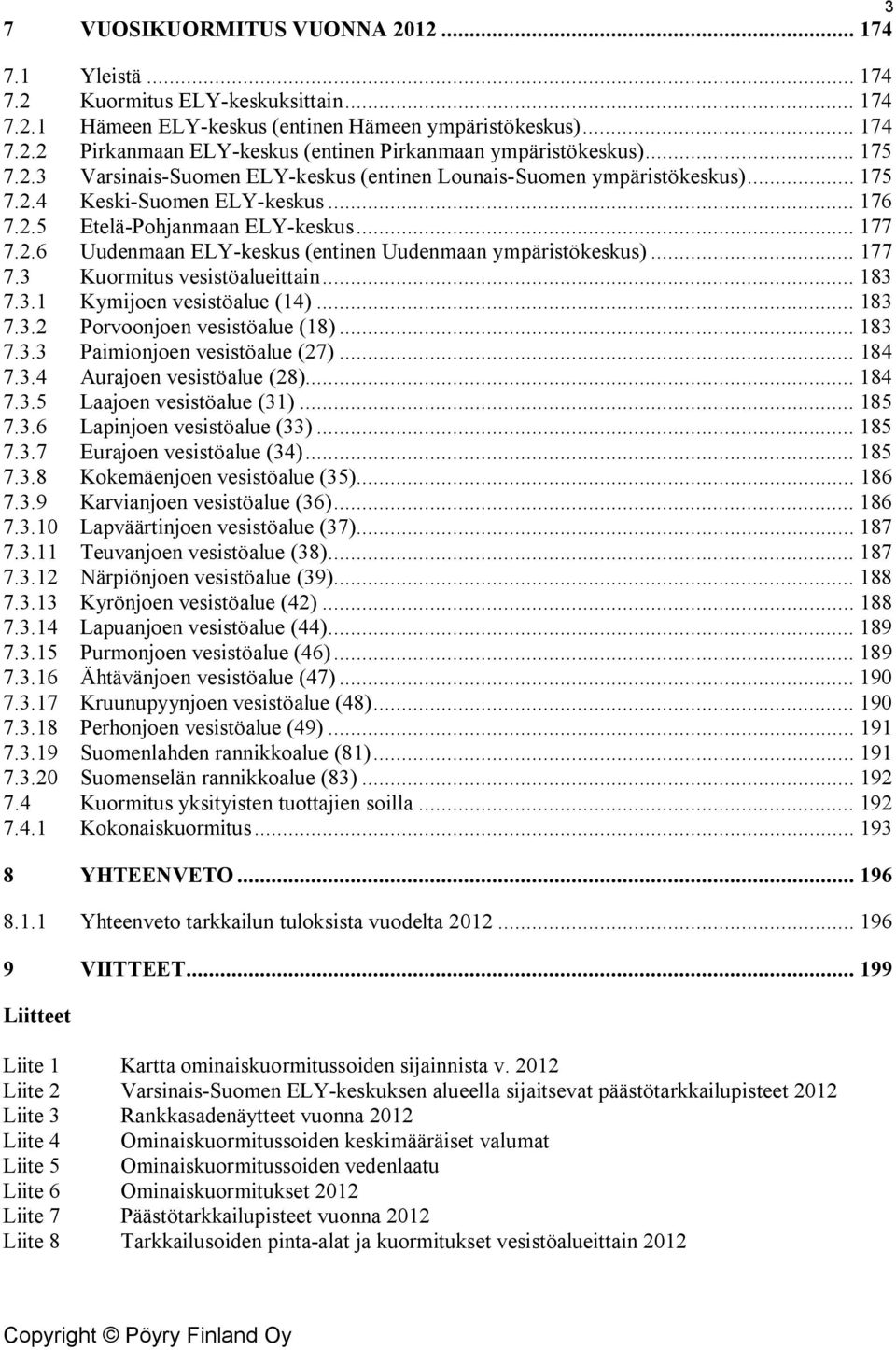 .. 177 7.3 Kuormitus vesistöalueittain... 183 7.3.1 Kymijoen vesistöalue (14)... 183 7.3.2 Porvoonjoen vesistöalue (18)... 183 7.3.3 Paimionjoen vesistöalue (27)... 184 7.3.4 Aurajoen vesistöalue (28).