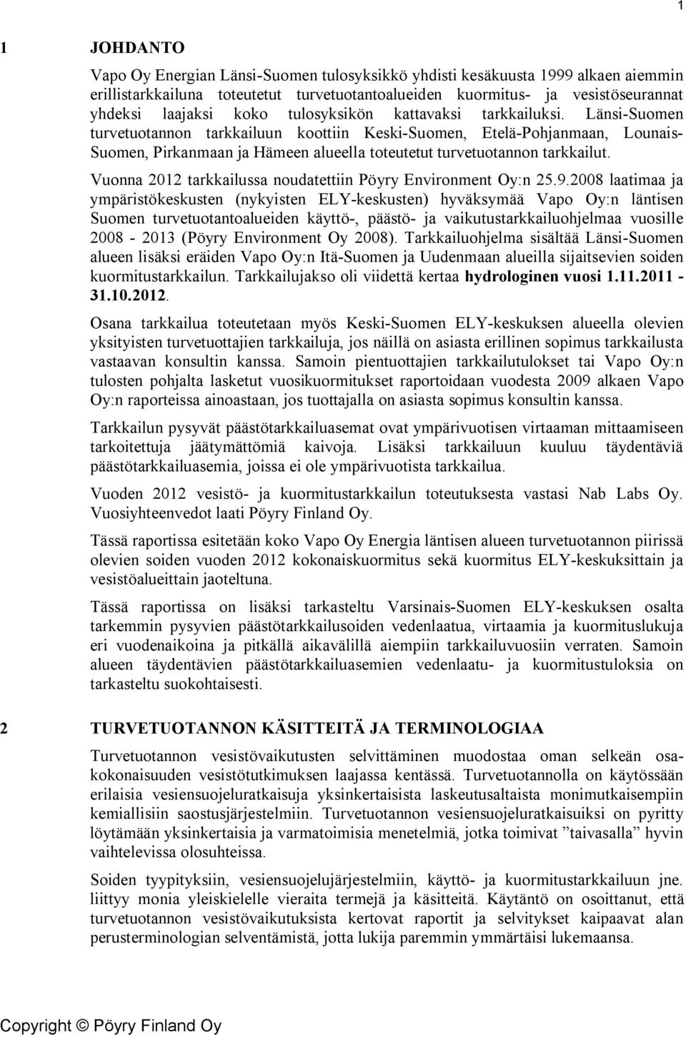 Länsi-Suomen turvetuotannon tarkkailuun koottiin Keski-Suomen, Etelä-Pohjanmaan, Lounais- Suomen, Pirkanmaan ja Hämeen alueella toteutetut turvetuotannon tarkkailut.