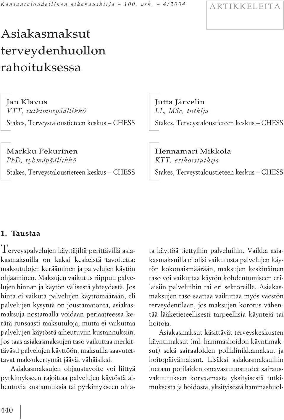 Terveystaloustieteen keskus CHESS Markku Pekurinen PhD, ryhmäpäällikkö Stakes, Terveystaloustieteen keskus CHESS Hennamari Mikkola KTT, erikoistutkija Stakes, Terveystaloustieteen keskus CHESS 1.