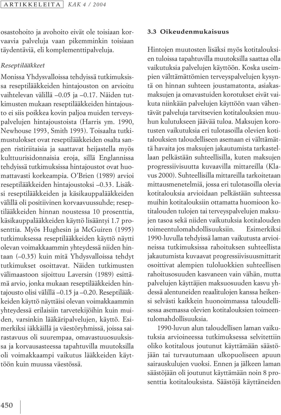 Näiden tutkimusten mukaan reseptilääkkeiden hintajousto ei siis poikkea kovin paljoa muiden terveyspalvelujen hintajoustoista (Harris ym. 1990, Newhouse 1993, Smith 1993).