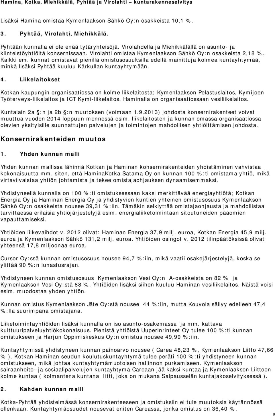 kunnat omistavat pienillä omistusosuuksilla edellä mainittuja kolmea kuntayhtymää, minkä lisäksi Pyhtää kuuluu Kårkullan kuntayhtymään. 4.