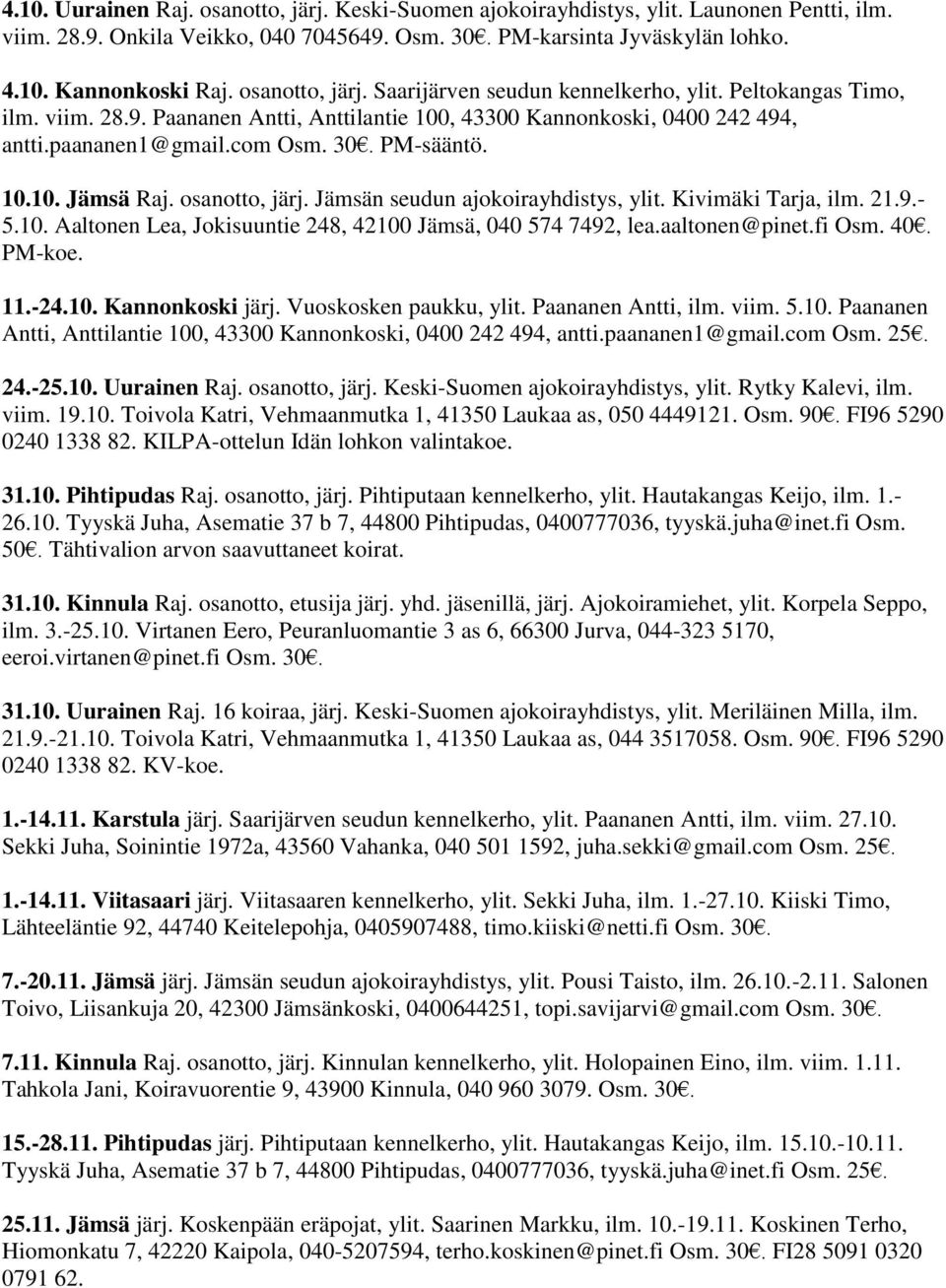 10.10. Jämsä Raj. osanotto, järj. Jämsän seudun ajokoirayhdistys, ylit. Kivimäki Tarja, ilm. 21.9.- 5.10. Aaltonen Lea, Jokisuuntie 248, 42100 Jämsä, 040 574 7492, lea.aaltonen@pinet.fi Osm. 40.