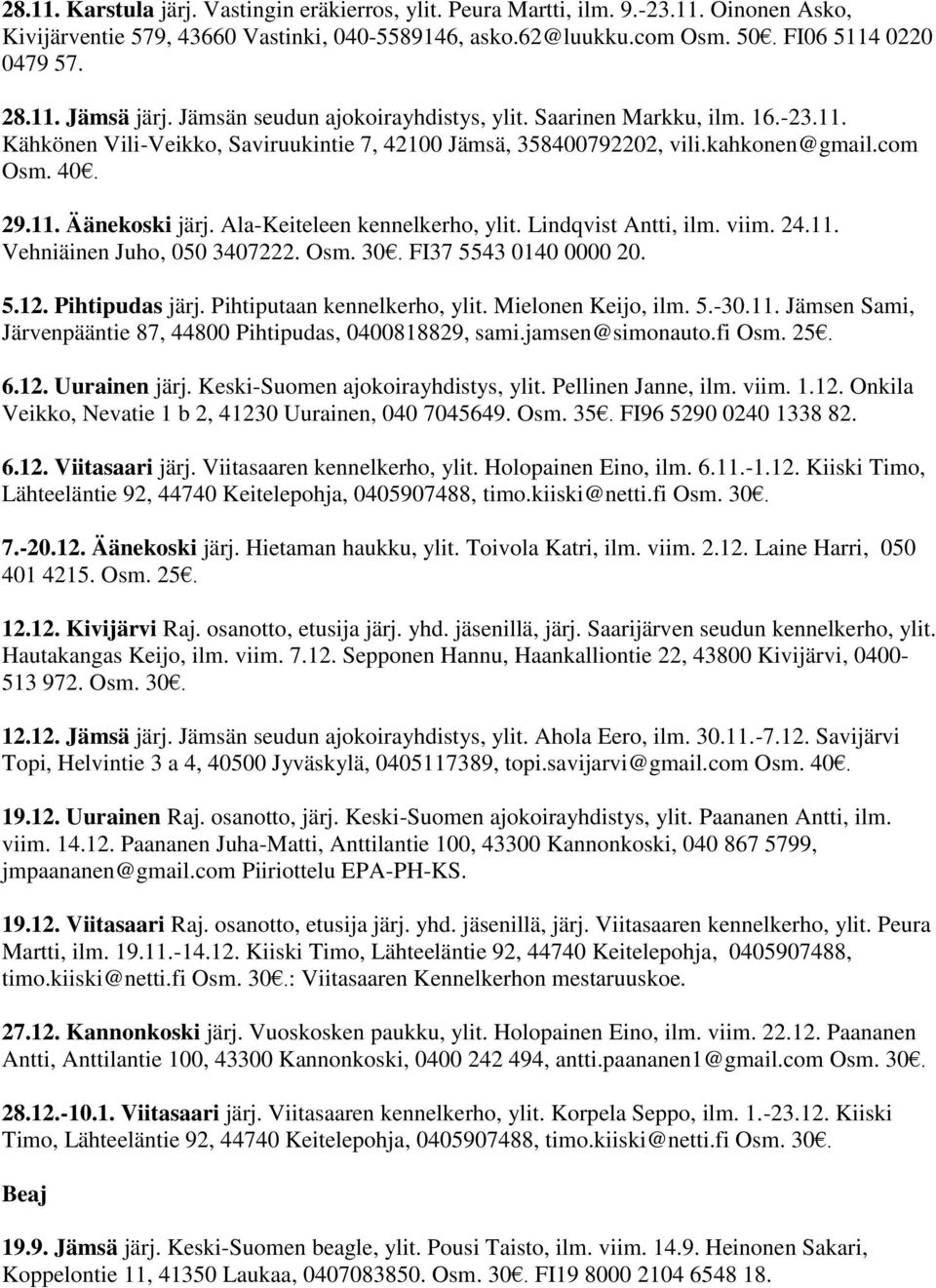 Ala-Keiteleen kennelkerho, ylit. Lindqvist Antti, ilm. viim. 24.11. Vehniäinen Juho, 050 3407222. Osm. 30. FI37 5543 0140 0000 20. 5.12. Pihtipudas järj. Pihtiputaan kennelkerho, ylit.