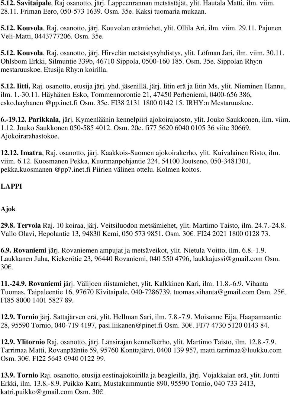 Osm. 35e. Sippolan Rhy:n mestaruuskoe. Etusija Rhy:n koirilla. 5.12. Iitti, Raj. osanotto, etusija järj. yhd. jäsenillä, järj. Iitin erä ja Iitin Ms, ylit. Nieminen Hannu, ilm. 1.-30.11.