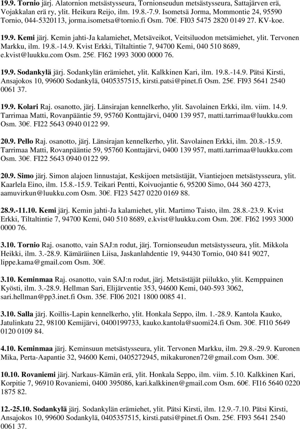 kvist@luukku.com Osm. 25. FI62 1993 3000 0000 76. 19.9. Sodankylä järj. Sodankylän erämiehet, ylit. Kalkkinen Kari, ilm. 19.8.-14.9. Pätsi Kirsti, Ansajokos 10, 99600 Sodankylä, 0405357515, kirsti.