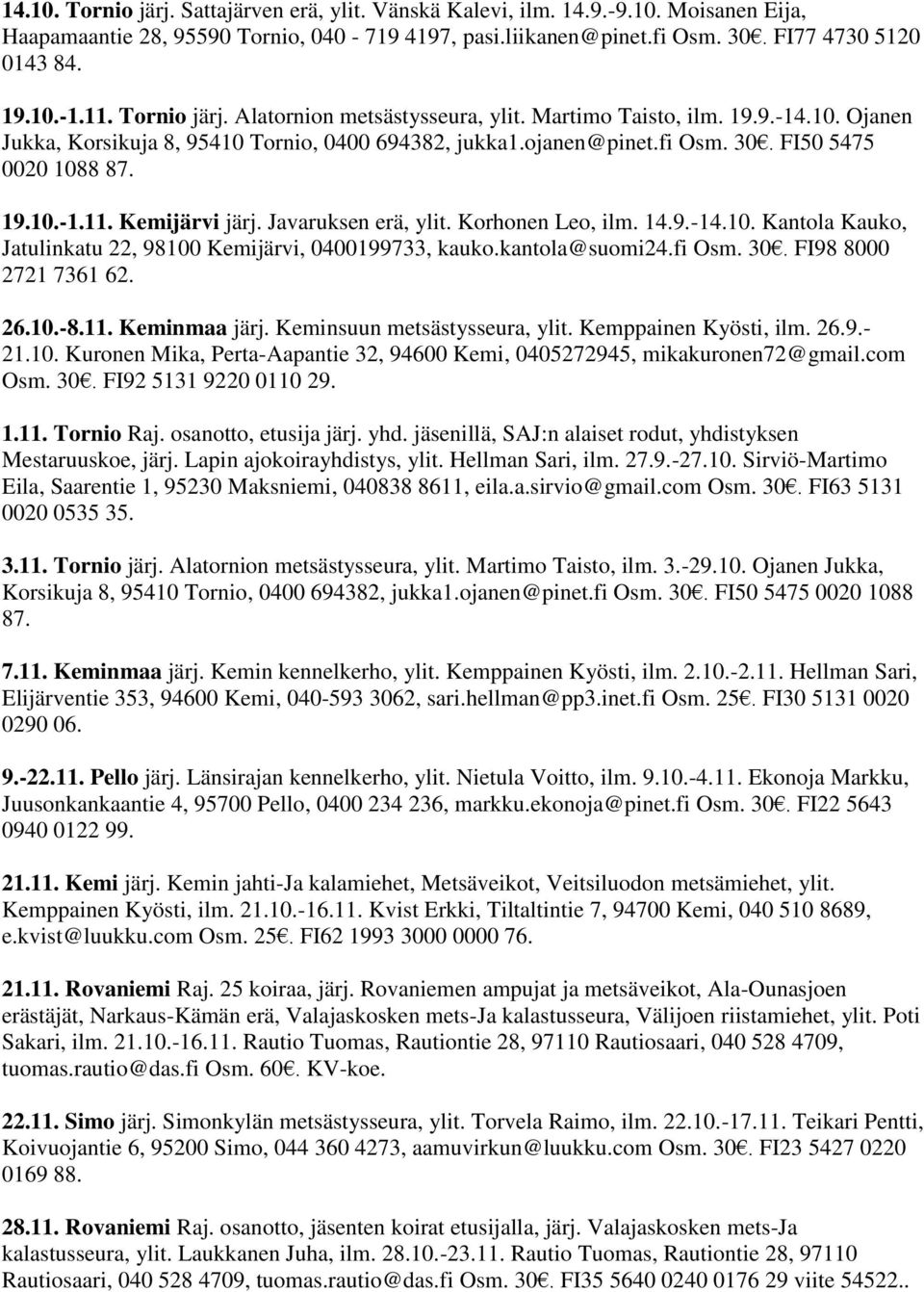 Javaruksen erä, ylit. Korhonen Leo, ilm. 14.9.-14.10. Kantola Kauko, Jatulinkatu 22, 98100 Kemijärvi, 0400199733, kauko.kantola@suomi24.fi Osm. 30. FI98 8000 2721 7361 62. 26.10.-8.11. Keminmaa järj.