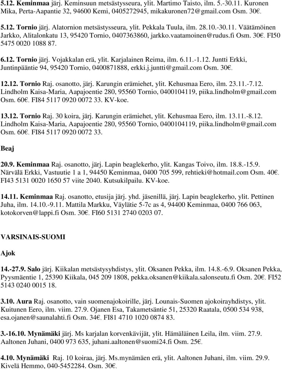 Tornio järj. Vojakkalan erä, ylit. Karjalainen Reima, ilm. 6.11.-1.12. Juntti Erkki, Juntinpääntie 94, 95420 Tornio, 0400871888, erkki.j.juntti@gmail.com Osm. 30. 12.12. Tornio Raj. osanotto, järj.