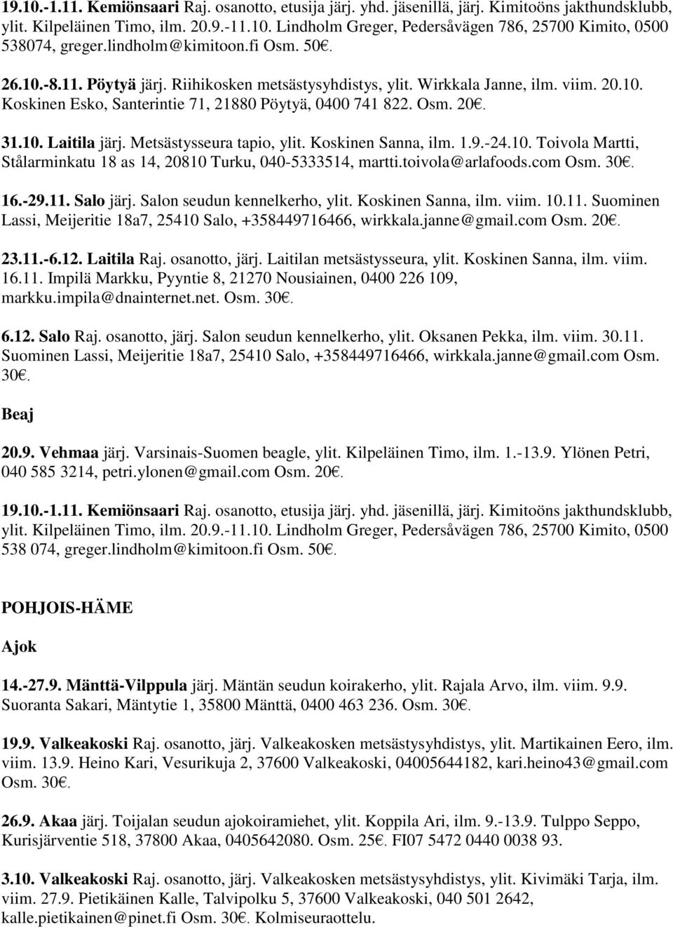 10. Laitila järj. Metsästysseura tapio, ylit. Koskinen Sanna, ilm. 1.9.-24.10. Toivola Martti, Stålarminkatu 18 as 14, 20810 Turku, 040-5333514, martti.toivola@arlafoods.com Osm. 30. 16.-29.11.