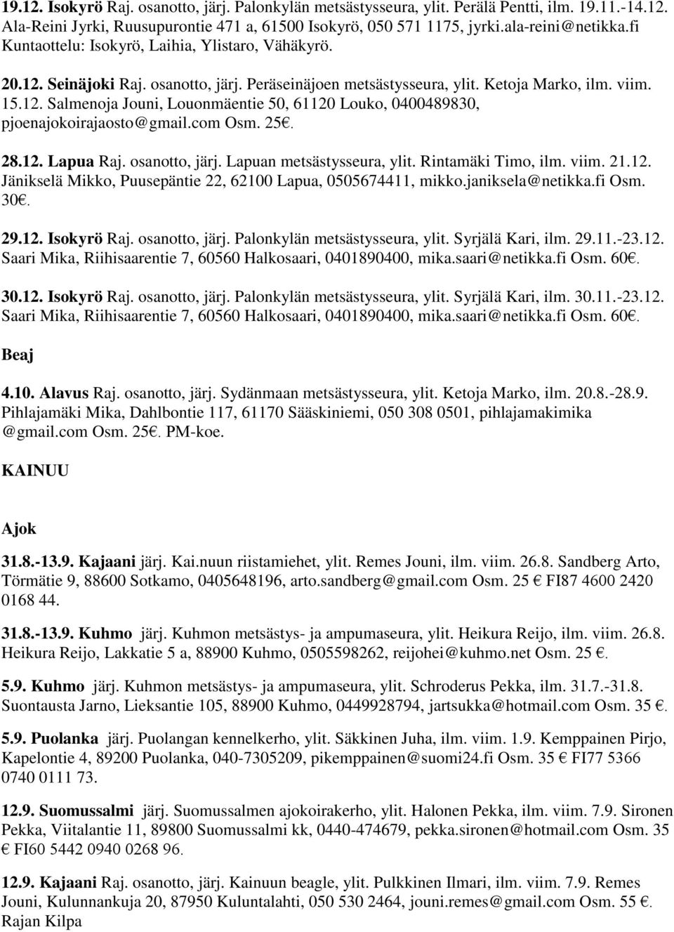 com Osm. 25. 28.12. Lapua Raj. osanotto, järj. Lapuan metsästysseura, ylit. Rintamäki Timo, ilm. viim. 21.12. Jänikselä Mikko, Puusepäntie 22, 62100 Lapua, 0505674411, mikko.janiksela@netikka.fi Osm.