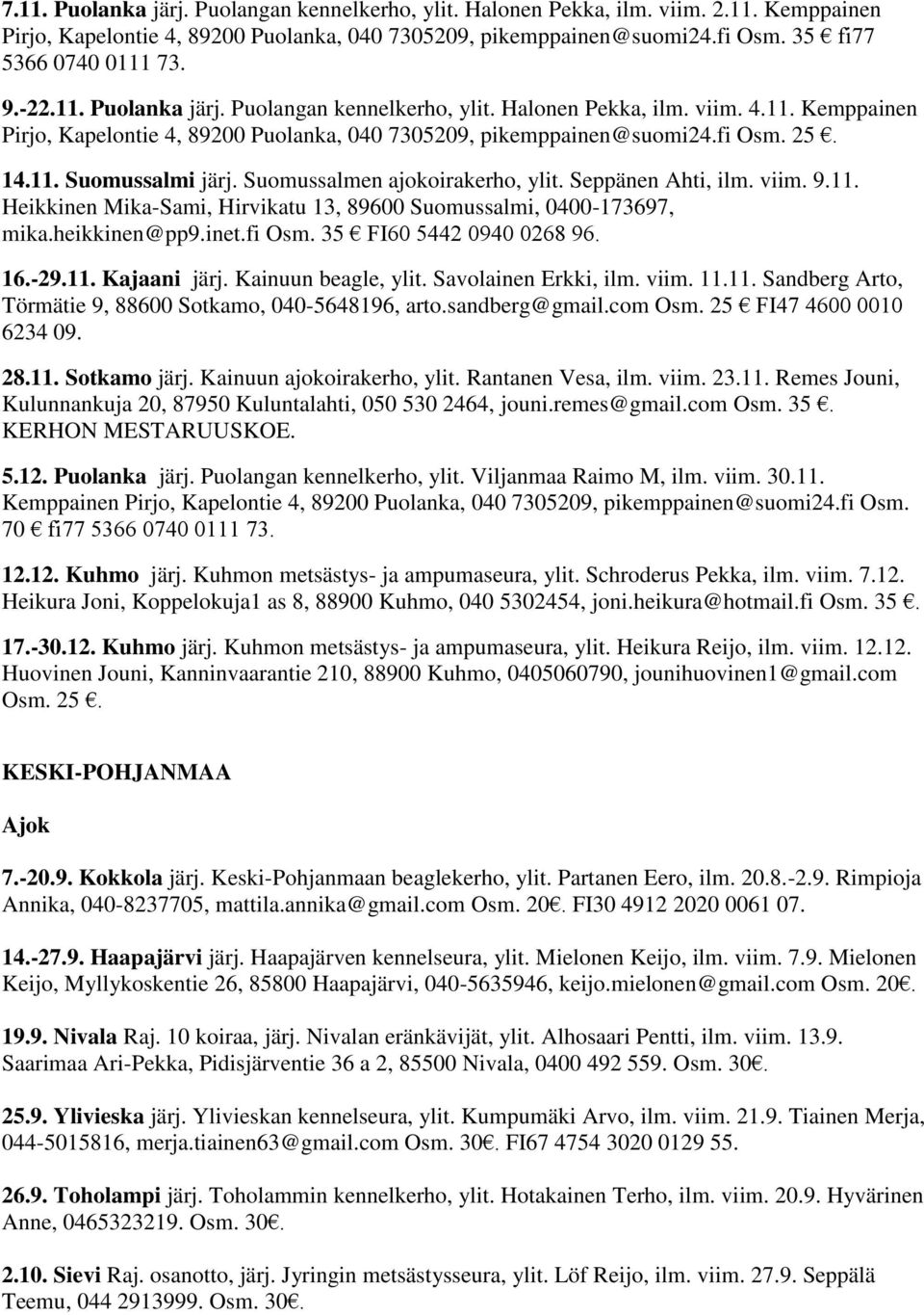 Suomussalmen ajokoirakerho, ylit. Seppänen Ahti, ilm. viim. 9.11. Heikkinen Mika-Sami, Hirvikatu 13, 89600 Suomussalmi, 0400-173697, mika.heikkinen@pp9.inet.fi Osm. 35 FI60 5442 0940 0268 96. 16.-29.