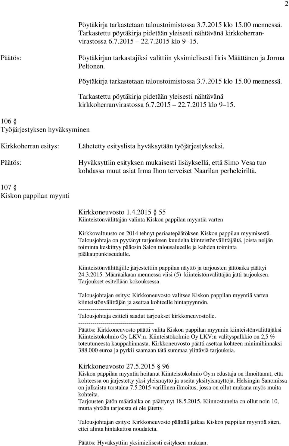 Tarkastettu pöytäkirja pidetään yleisesti nähtävänä kirkkoherranvirastossa 6.7.2015 22.7.2015 klo 9 15. Lähetetty esityslista hyväksytään työjärjestykseksi.