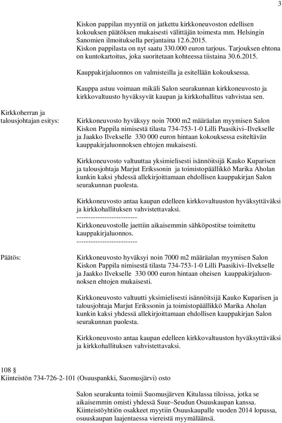 Kauppa astuu voimaan mikäli Salon seurakunnan kirkkoneuvosto ja kirkkovaltuusto hyväksyvät kaupan ja kirkkohallitus vahvistaa sen.