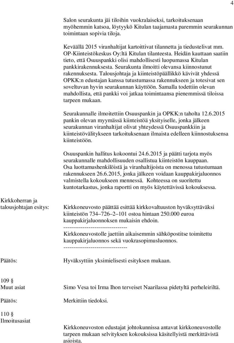 Heidän kauttaan saatiin tieto, että Osuuspankki olisi mahdollisesti luopumassa Kitulan pankkirakennuksesta. Seurakunta ilmoitti olevansa kiinnostunut rakennuksesta.
