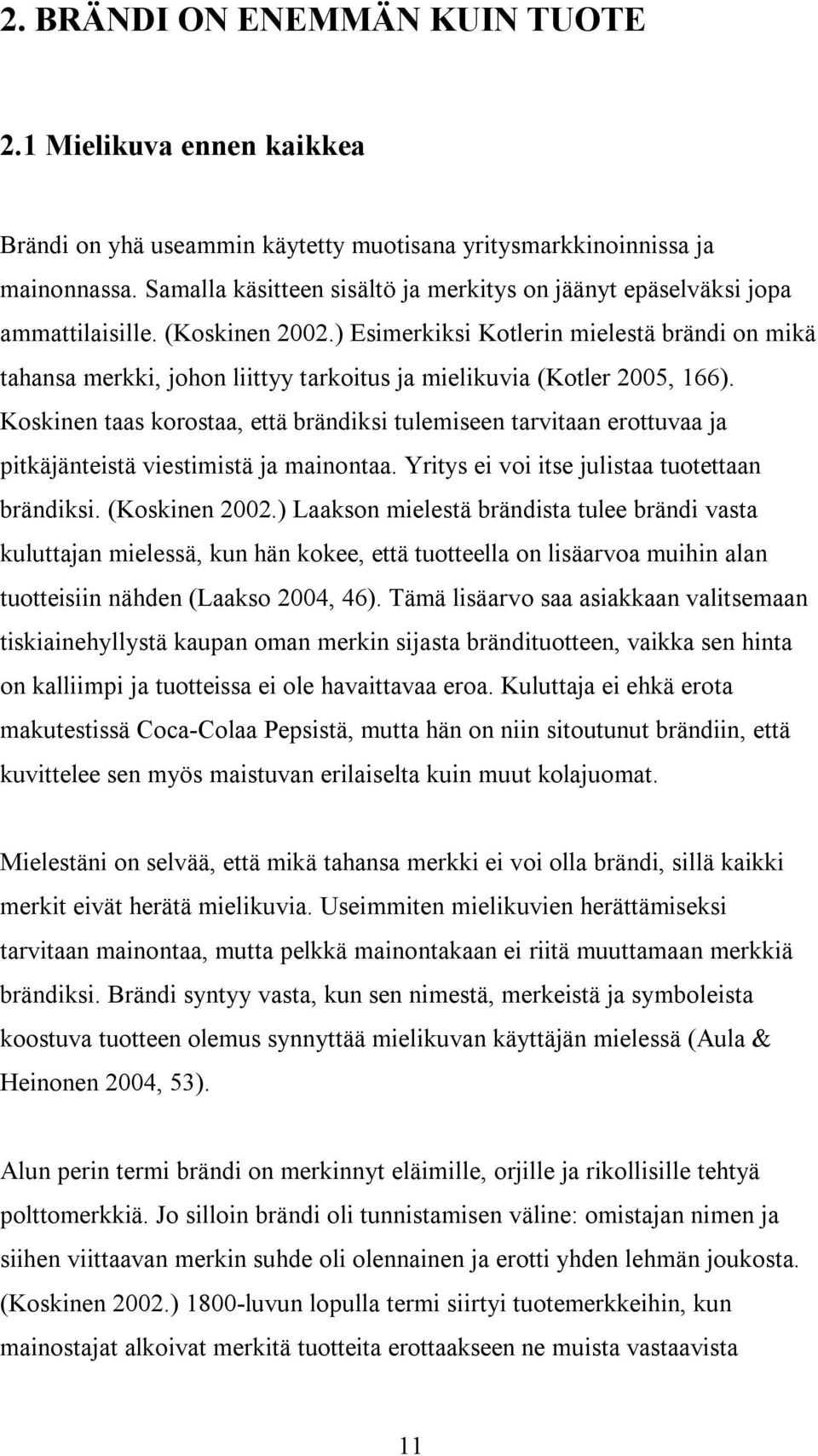 ) Esimerkiksi Kotlerin mielestä brändi on mikä tahansa merkki, johon liittyy tarkoitus ja mielikuvia (Kotler 2005, 166).