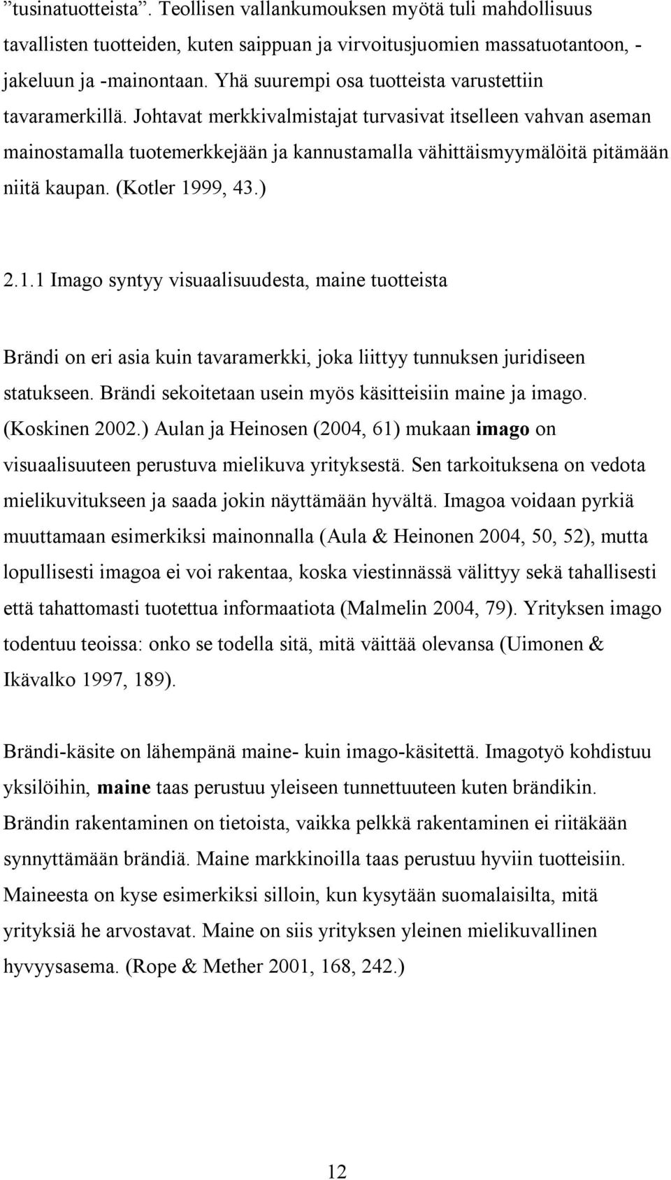 Johtavat merkkivalmistajat turvasivat itselleen vahvan aseman mainostamalla tuotemerkkejään ja kannustamalla vähittäismyymälöitä pitämään niitä kaupan. (Kotler 19