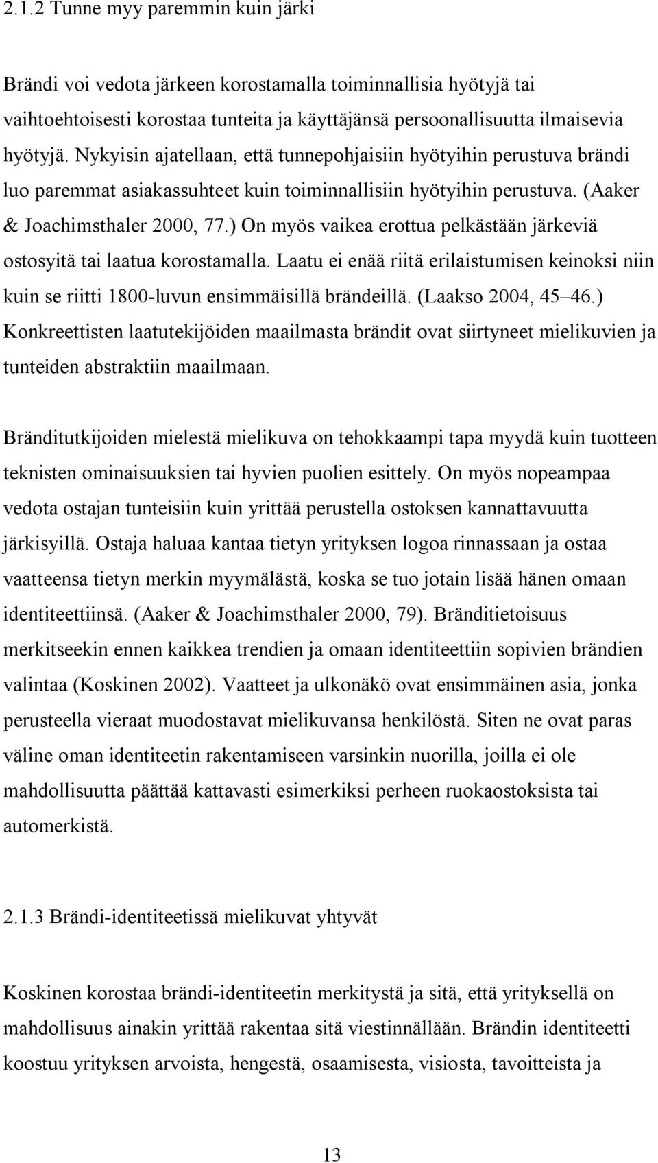 ) On myös vaikea erottua pelkästään järkeviä ostosyitä tai laatua korostamalla. Laatu ei enää riitä erilaistumisen keinoksi niin kuin se riitti 1800-luvun ensimmäisillä brändeillä.