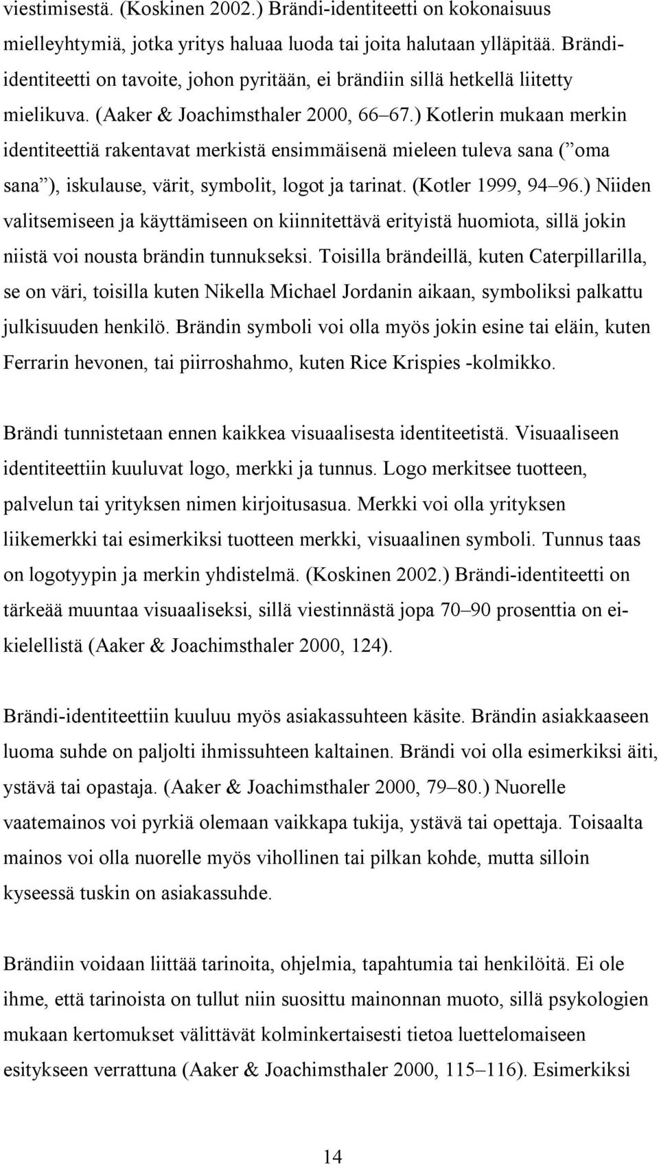 ) Kotlerin mukaan merkin identiteettiä rakentavat merkistä ensimmäisenä mieleen tuleva sana ( oma sana ), iskulause, värit, symbolit, logot ja tarinat. (Kotler 1999, 94 96.