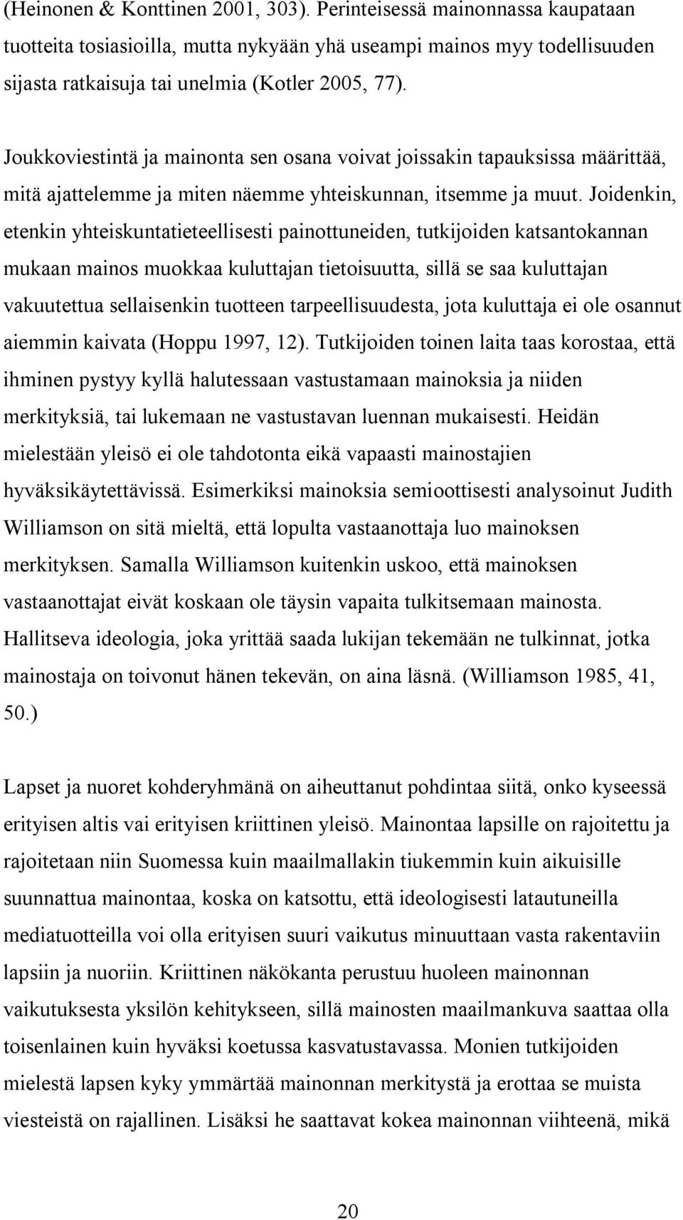 Joidenkin, etenkin yhteiskuntatieteellisesti painottuneiden, tutkijoiden katsantokannan mukaan mainos muokkaa kuluttajan tietoisuutta, sillä se saa kuluttajan vakuutettua sellaisenkin tuotteen