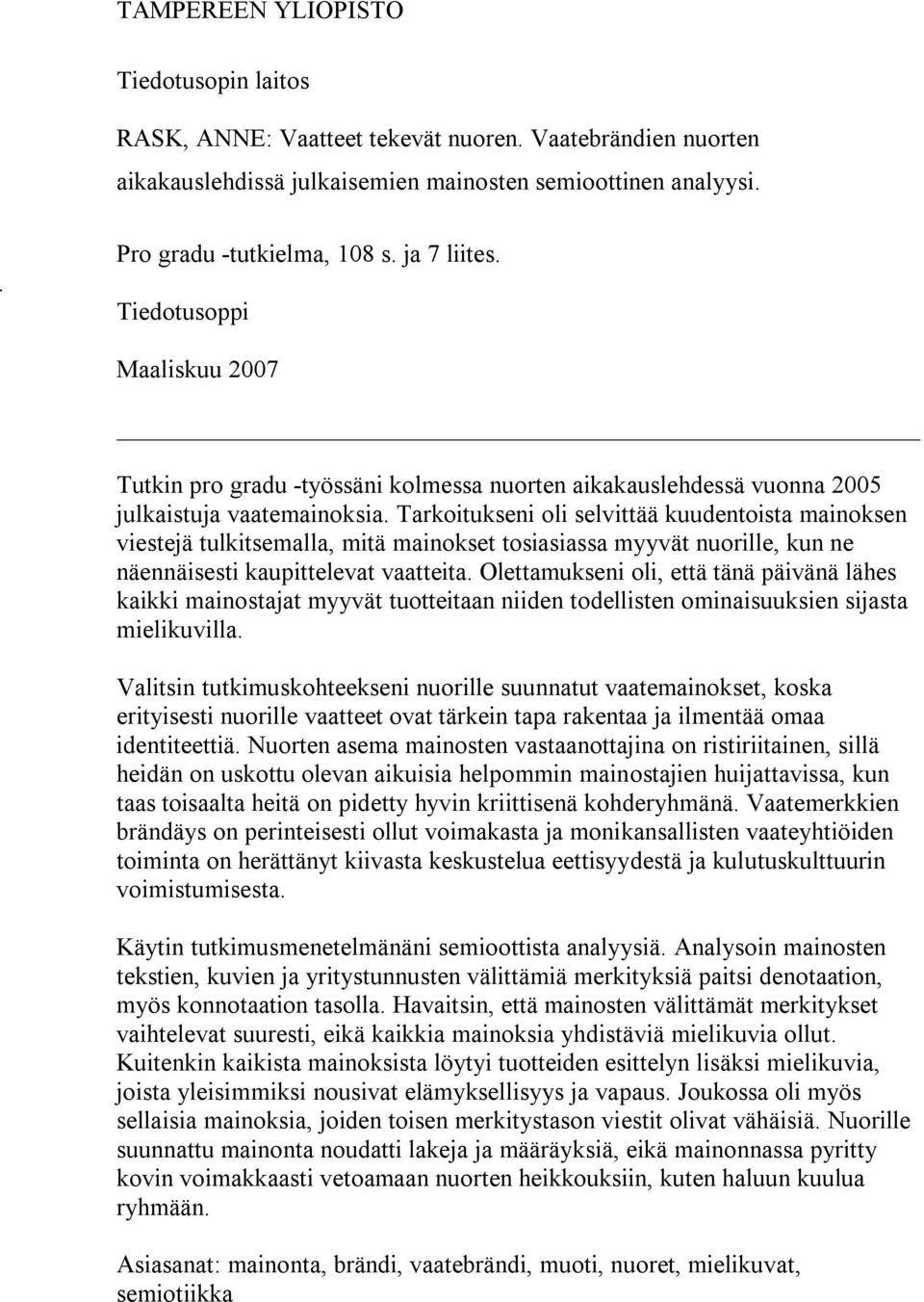 Tarkoitukseni oli selvittää kuudentoista mainoksen viestejä tulkitsemalla, mitä mainokset tosiasiassa myyvät nuorille, kun ne näennäisesti kaupittelevat vaatteita.