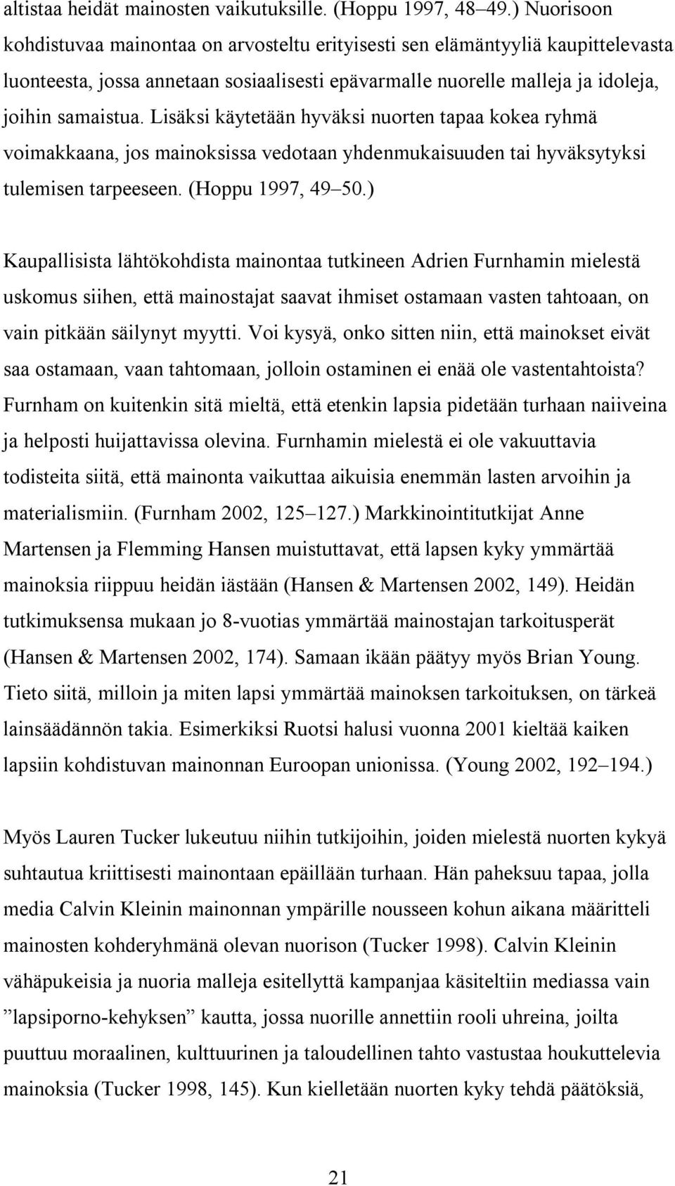 Lisäksi käytetään hyväksi nuorten tapaa kokea ryhmä voimakkaana, jos mainoksissa vedotaan yhdenmukaisuuden tai hyväksytyksi tulemisen tarpeeseen. (Hoppu 1997, 49 50.