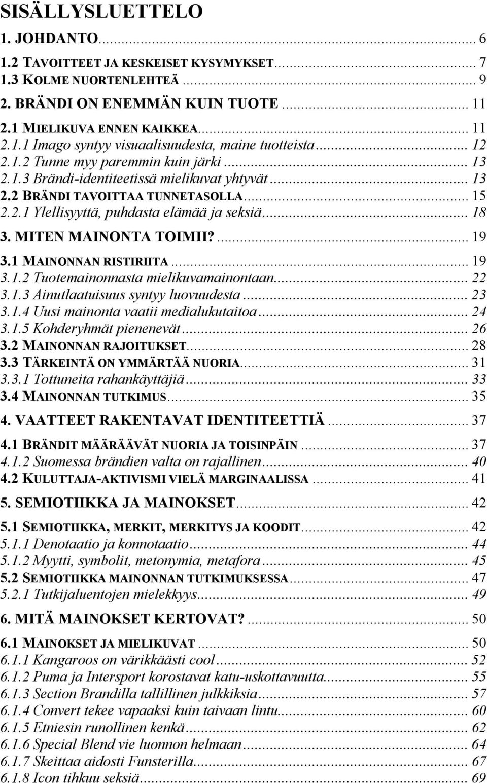 MITEN MAINONTA TOIMII?... 19 3.1 MAINONNAN RISTIRIITA... 19 3.1.2 Tuotemainonnasta mielikuvamainontaan... 22 3.1.3 Ainutlaatuisuus syntyy luovuudesta... 23 3.1.4 Uusi mainonta vaatii medialukutaitoa.