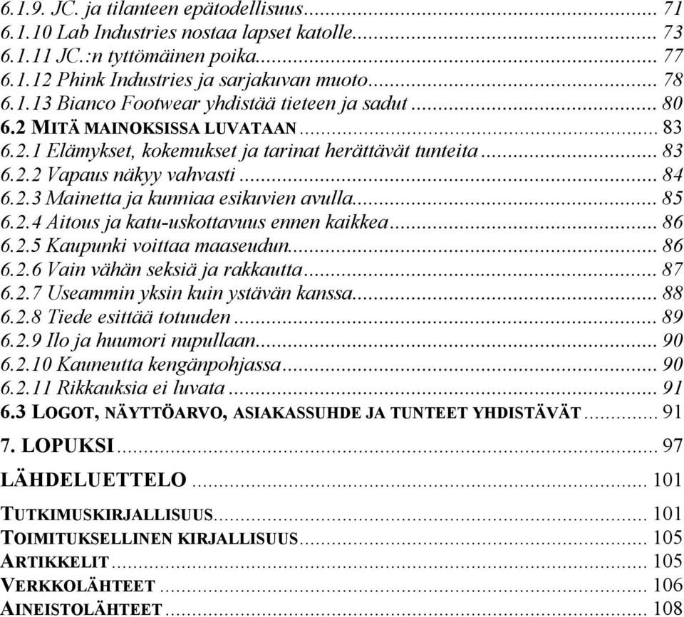 .. 86 6.2.5 Kaupunki voittaa maaseudun... 86 6.2.6 Vain vähän seksiä ja rakkautta... 87 6.2.7 Useammin yksin kuin ystävän kanssa... 88 6.2.8 Tiede esittää totuuden... 89 6.2.9 Ilo ja huumori nupullaan.