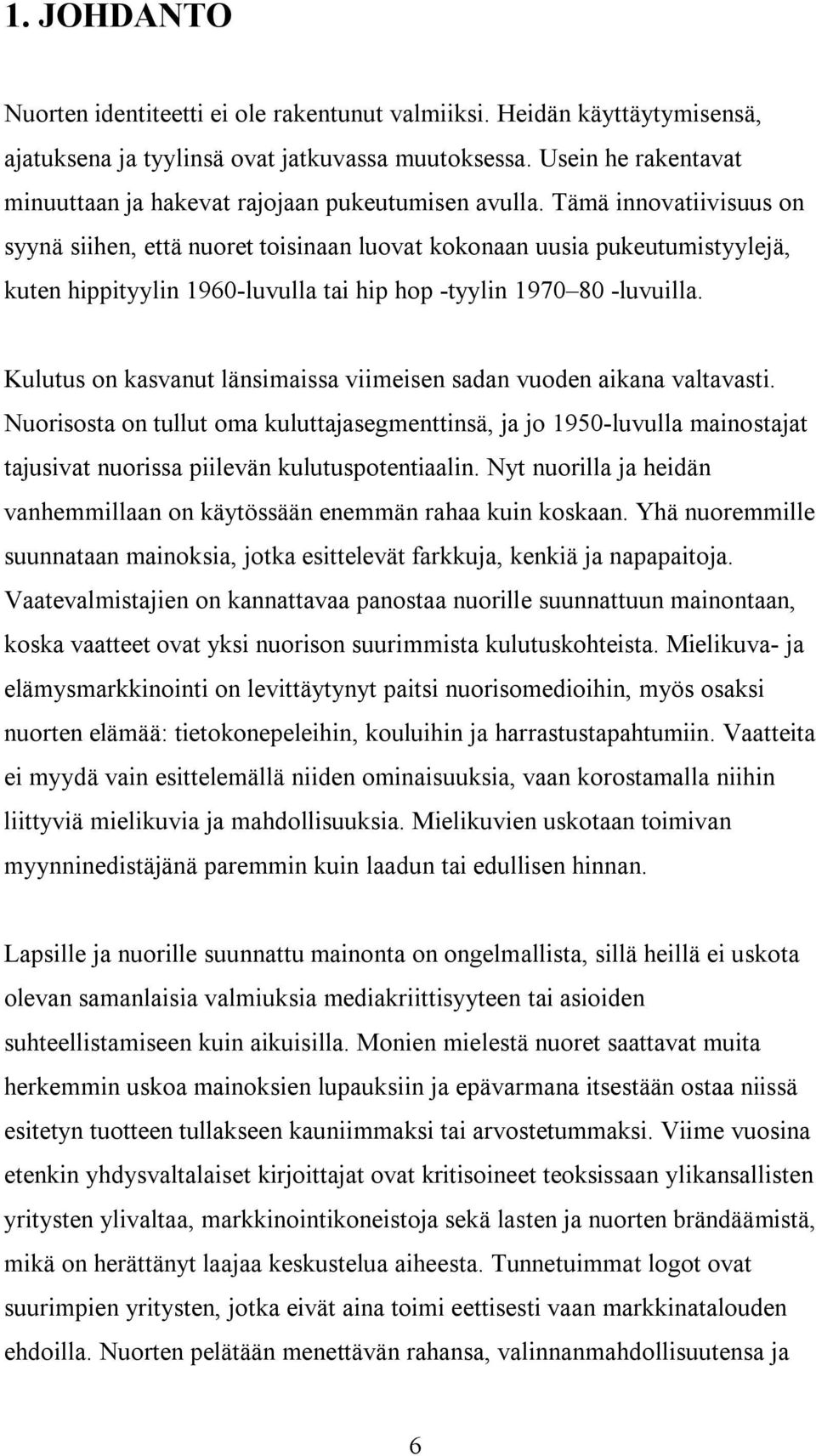 Tämä innovatiivisuus on syynä siihen, että nuoret toisinaan luovat kokonaan uusia pukeutumistyylejä, kuten hippityylin 1960-luvulla tai hip hop -tyylin 1970 80 -luvuilla.