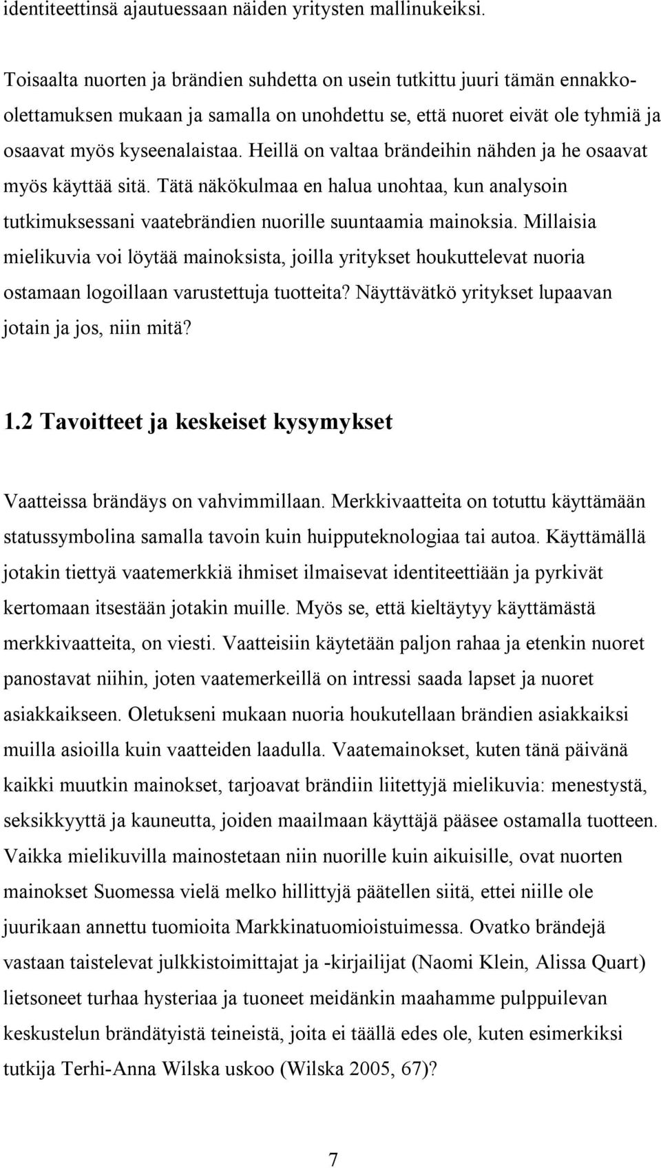 Heillä on valtaa brändeihin nähden ja he osaavat myös käyttää sitä. Tätä näkökulmaa en halua unohtaa, kun analysoin tutkimuksessani vaatebrändien nuorille suuntaamia mainoksia.