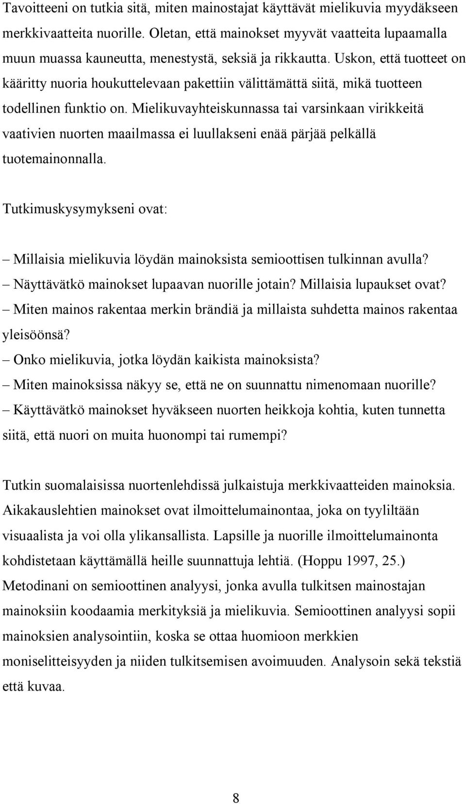 Uskon, että tuotteet on kääritty nuoria houkuttelevaan pakettiin välittämättä siitä, mikä tuotteen todellinen funktio on.