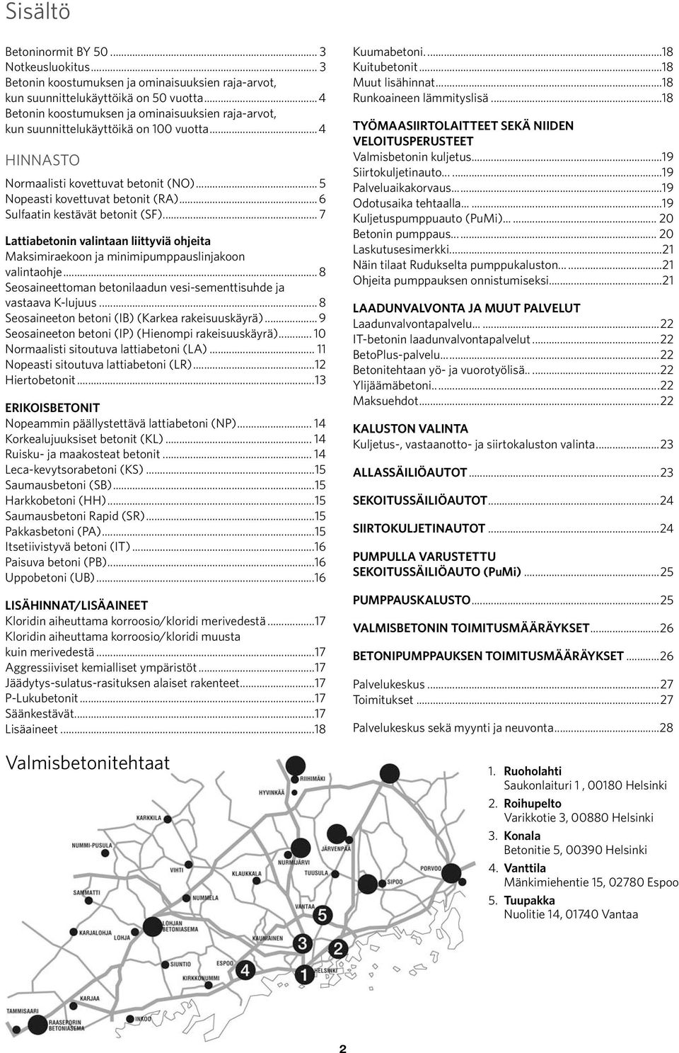 .. 6 Sulfaatin kestävät betonit (SF)... 7 Lattiabetonin valintaan liittyviä ohjeita Maksimiraekoon ja minimipumppauslinjakoon valintaohje.