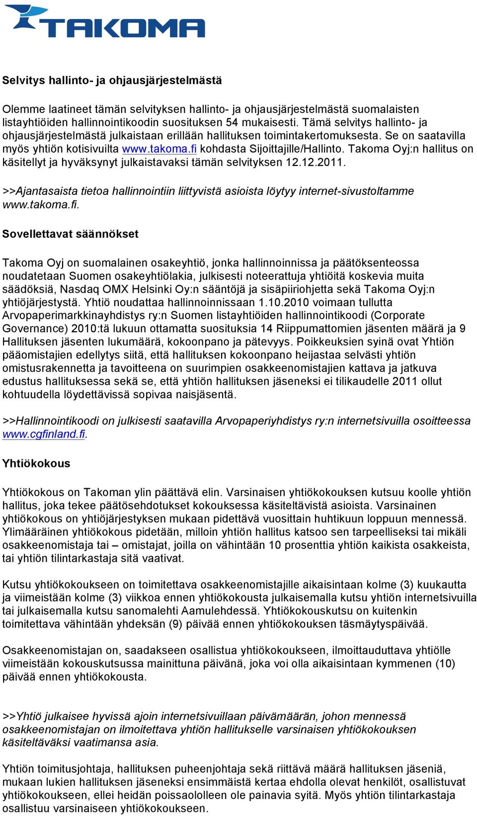 Takoma Oyj:n hallitus on käsitellyt ja hyväksynyt julkaistavaksi tämän selvityksen 12.12.2011. >>Ajantasaista tietoa hallinnointiin liittyvistä asioista löytyy internet-sivustoltamme www.takoma.fi.