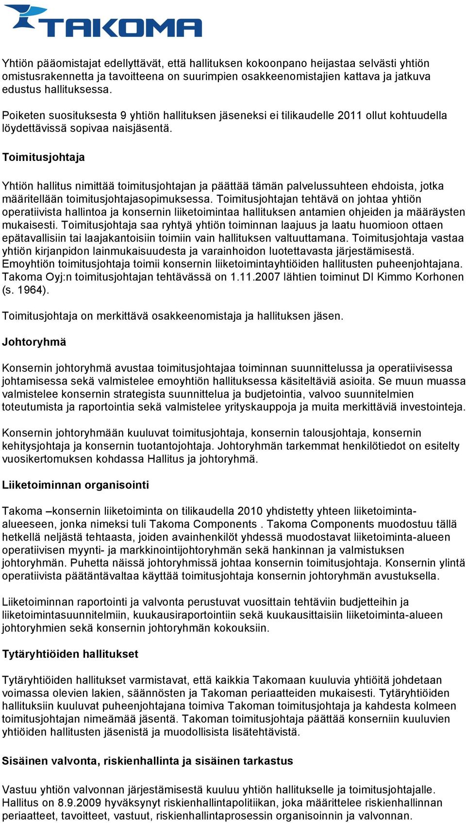 Toimitusjohtaja Yhtiön hallitus nimittää toimitusjohtajan ja päättää tämän palvelussuhteen ehdoista, jotka määritellään toimitusjohtajasopimuksessa.