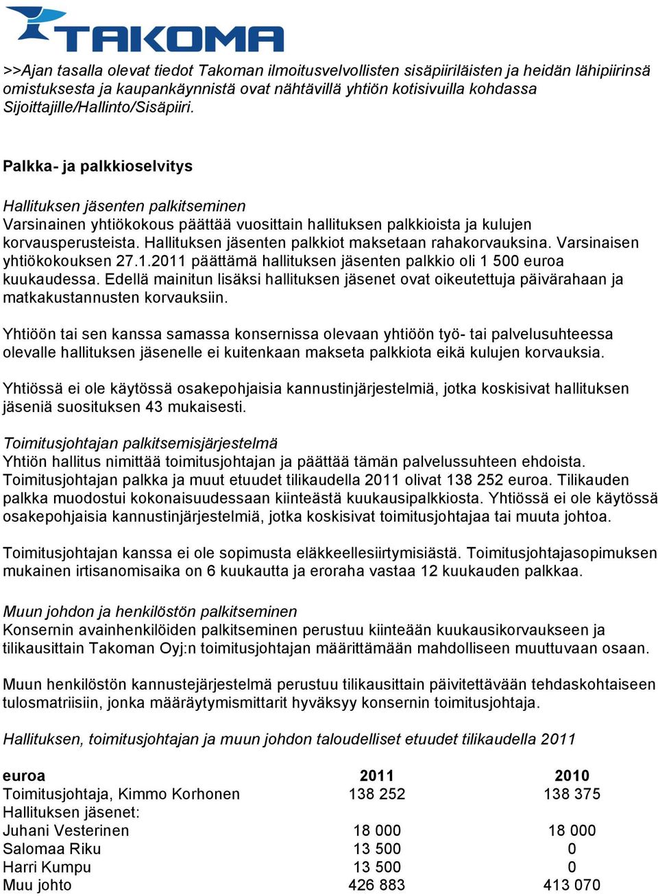 Hallituksen jäsenten palkkiot maksetaan rahakorvauksina. Varsinaisen yhtiökokouksen 27.1.2011 päättämä hallituksen jäsenten palkkio oli 1 500 euroa kuukaudessa.