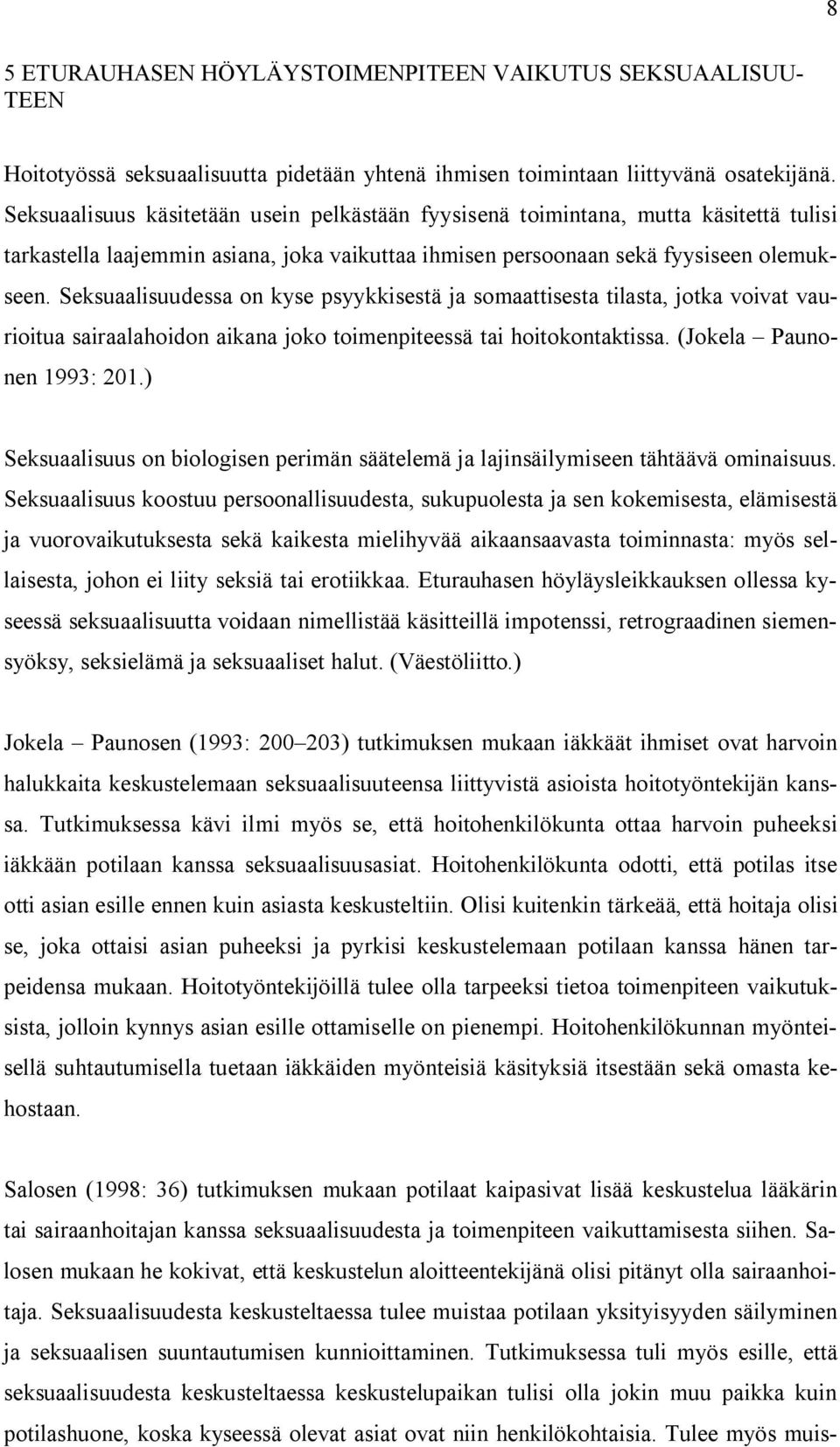 Seksuaalisuudessa on kyse psyykkisestä ja somaattisesta tilasta, jotka voivat vaurioitua sairaalahoidon aikana joko toimenpiteessä tai hoitokontaktissa. (Jokela Paunonen 1993: 201.