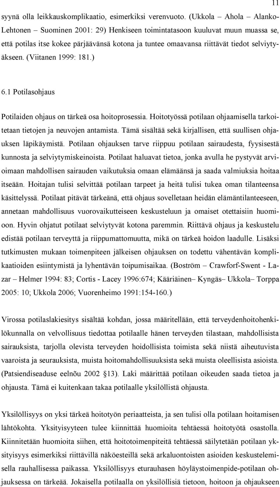 (Viitanen 1999: 181.) 6.1 Potilasohjaus Potilaiden ohjaus on tärkeä osa hoitoprosessia. Hoitotyössä potilaan ohjaamisella tarkoitetaan tietojen ja neuvojen antamista.